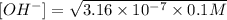 [OH^{-}] =\sqrt{3.16\times 10^{-7}\times 0.1 M}