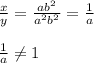 \frac{x}{y} = \frac{ab^{2}}{a^{2}b^{2}}= \frac{1}{a} \\\\ \frac{1}{a} \neq 1