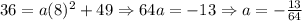 36=a(8)^{2}+49\Rightarrow 64a=-13\Rightarrow a=-\frac{13}{64}