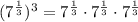 (7^{\frac{1}{3}})^3=7^{\frac{1}{3}}\cdot7^{\frac{1}{3}}\cdot7^{\frac{1}{3}}
