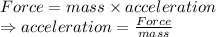 Force = mass \times acceleration\\ \Rightarrow acceleration=\frac {Force}{mass}