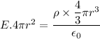 E.4\pi r^2= \dfrac{ \rho \times \dfrac{4}{3}\pi r^3}{\epsilon_0}
