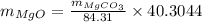 m_{MgO}=\frac{m_{MgCO_{3}}}{84.31}\times 40.3044