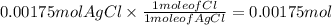 0.00175 mol AgCl\times \frac{1 mole of Cl}{1 mole of AgCl} = 0.00175 mol
