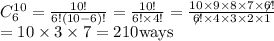 C^{10}_{6}  = \frac{10!}{6!(10-6)!} =\frac{10!}{6!\times4!}=\frac{10\times 9\times 8\times 7\times\not6!}{\not6!\times 4\times 3\times 2\times 1}\\&#10;=10\times 3\times 7 = 210 \text{ways}