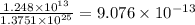 \frac{1.248\times 10^{13}}{1.3751\times 10^{25}}=9.076\times 10^{-13}
