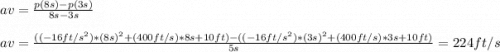 av = \frac{p(8s) - p(3s)}{8s - 3s} \\\\av = \frac{( (-16ft/s^2)*(8s)^2 + (400ft/s)*8s + 10ft) - ((-16ft/s^2)*(3s)^2 + (400ft/s)*3s + 10ft)}{5s} = 224 ft/s