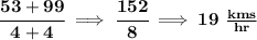 \bf \cfrac{53+99}{4+4}\implies \cfrac{152}{8}\implies 19~\frac{km s}{hr}