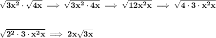 \bf \sqrt{3x^2}\cdot \sqrt{4x}\implies \sqrt{3x^2\cdot 4x}\implies \sqrt{12x^2x}\implies \sqrt{4\cdot 3\cdot x^2x} \\\\\\ \sqrt{2^2\cdot 3\cdot x^2x}\implies 2x\sqrt{3x}
