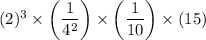 (2)^3\times \left(\dfrac{1}{4^2}\right)\times \left(\dfrac{1}{10}\right)\times (15)