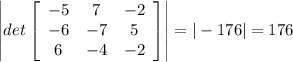 \left|det\left[\begin{array}{ccc}-5&7&-2\\-6&-7&5\\6&-4&-2\end{array}\right]\right|=|-176|=176