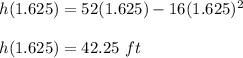 h(1.625) = 52(1.625) -16(1.625)^2\\\\h(1.625) =42.25\ ft