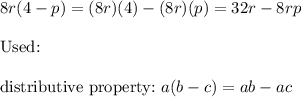 8r(4-p)=(8r)(4)-(8r)(p)=32r-8rp\\\\\text{Used:}\\\\\text{distributive property:}\ a(b-c)=ab-ac