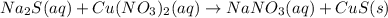 Na_{2}S(aq)+Cu(NO_{3})_{2}(aq)\rightarrow NaNO_{3}(aq)+CuS(s)
