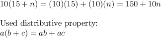 10(15+n)=(10)(15)+(10)(n)=150+10n\\\\\text{Used distributive property:}\\a(b+c)=ab+ac