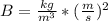 B = \frac{kg}{m^3} * (\frac{m}{s})^2