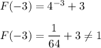 F(-3)=4^{-3}+3\\\\F(-3)=\dfrac{1}{64}+3\neq 1