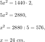 5x^2=1440\cdot 2,\\ \\5x^2=2880,\\ \\x^2=2880:5=576,\\ \\x=24\ cm.