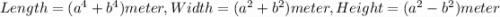 Length= (a^4+b^4)meter, Width= (a^2 +b^2)meter, Height=(a^2-b^2)meter