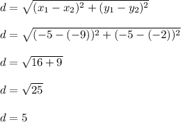 d=\sqrt{(x_1-x_2)^2+(y_1-y_2)^2}\\\\&#10;d=\sqrt{(-5-(-9))^2+(-5-(-2))^2}\\\\&#10;d=\sqrt{16+9}\\\\&#10;d=\sqrt{25}\\\\&#10;d=5