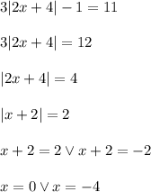3|2x+4| -1=11\\\\3|2x+4|=12\\\\|2x+4|=4\\\\|x+2|=2\\\\x+2=2 \vee x+2=-2\\\\x=0 \vee x=-4