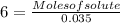 6 = \frac{Moles of solute}{0.035}