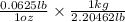 \frac{0.0625 lb}{1 oz}\times \frac{1 kg}{2.20462 lb}