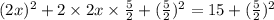(2x)^2+2\times 2x\times \frac{5}{2}+(\frac{5}{2})^2 =15+(\frac{5}{2})^2
