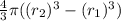 \frac{4}{3}\pi( (r_2)^{3}-(r_1)^{3})