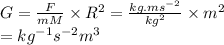 G= \frac {F}{mM}\times R^2=\frac{kg . ms^{-2}}{kg^2} \times m^2\\ = {kg^{-1}}{s^{-2}}m^3