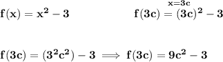 \bf f(x)=x^2-3~\hspace{5em}\stackrel{x=3c}{f(3c)=(3c)^2-3} \\\\\\ f(3c)=(3^2c^2)-3\implies f(3c)=9c^2-3