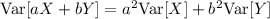 \mathrm{Var}[aX+bY]=a^2\mathrm{Var}[X]+b^2\mathrm{Var}[Y]