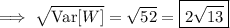 \implies\sqrt{\mathrm{Var}[W]}=\sqrt{52}=\boxed{2\sqrt{13}}