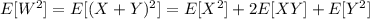 E[W^2]=E[(X+Y)^2]=E[X^2]+2E[XY]+E[Y^2]
