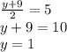 \frac{y+9}{2}=5\\ y+9=10\\y=1