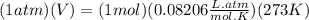 (1 atm) (V) = (1 mol)(0.08206\frac{L.atm}{mol.K}) (273 K)