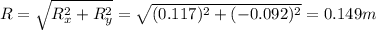 R=\sqrt{R_x^2 +R_y^2 }=\sqrt{(0.117)^2+(-0.092)^2}=0.149 m