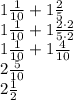 1\frac{1}{10} +1\frac{2}{5} \\1\frac{1}{10} +1\frac{2\cdot 2}{5\cdot 2} \\1\frac{1}{10} +1\frac{4}{10} \\2\frac{5}{10} \\2\frac{1}{2}