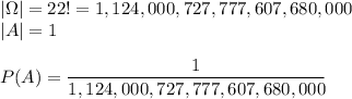 |\Omega|=22!=1,124,000,727,777,607,680,000\\ |A|=1\\\\ P(A)=\dfrac{1}{1,124,000,727,777,607,680,000}