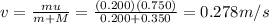 v=\frac{mu}{m+M}=\frac{(0.200)(0.750)}{0.200+0.350}=0.278 m/s