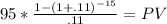 95 * \frac{1-(1+.11)^{-15} }{.11} = PV\\