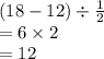 (18 - 12) \div \frac{1}{2} \\ = 6 \times 2 \\ = 12