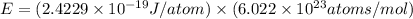 E=(2.4229\times10^{-19}J/atom)\times (6.022\times10^{23}atoms/mol)