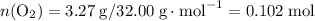 n(\text{O}_2) = 3.27 \; \text{g} / 32.00 \; \text{g} \cdot \text{mol}^{-1} =  0.102 \; \text{mol}