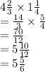 4 \frac{2}{3}  \times 1 \frac{1}{4}  \\  =  \frac{14}{3}  \times  \frac{5}{4}  \\  =  \frac{70}{12}  \\  = 5 \frac{10}{12}  \\  = 5 \frac{5}{6}