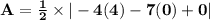 \mathbf{A= \frac{1}{2} \times |-4(4) -7(0) + 0|}