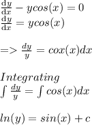 \frac{\mathrm{d} y}{\mathrm{d} x}-ycos(x)=0\\\frac{\mathrm{d} y}{\mathrm{d} x}=ycos(x)\\\\= \frac{dy}{y}=cox(x)dx\\\\Integrating  \\ \int \frac{dy}{y}=\int cos(x)dx \\\\ln(y)=sin(x)+c