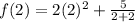 f(2)=2(2)^{2} +\frac{5}{2+2}