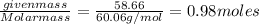 \frac{given mass}{Molar mass}=\frac{58.66}{60.06g/mol}=0.98moles