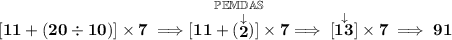 \bf [11+(20\div 10)]\times 7\implies \stackrel{\mathbb{PEMDAS}}{[11+(\stackrel{\downarrow }{2})]\times 7}\implies [\stackrel{\downarrow }{13}]\times 7\implies 91